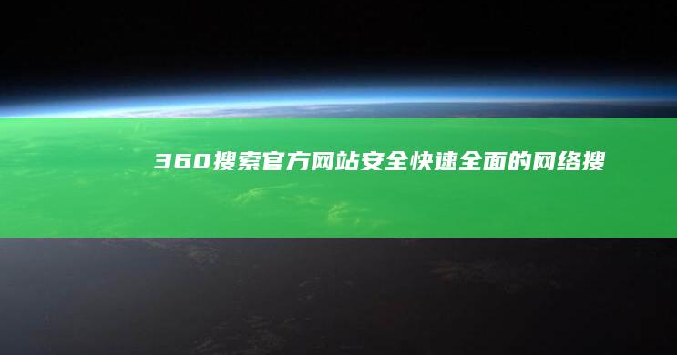 360搜索官方网站：安全、快速、全面的网络搜索体验